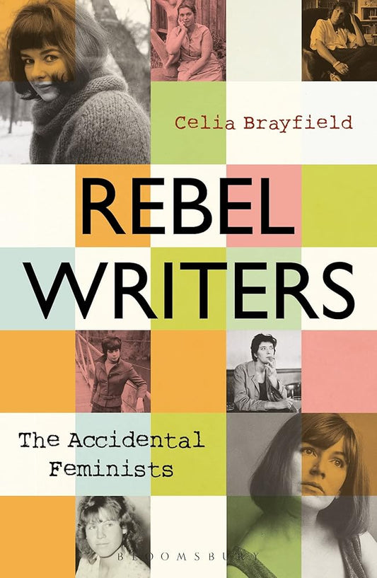 Rebel Writers: The Accidental Feminists: Shelagh Delaney • Edna O’Brien • Lynne Reid Banks • Charlotte Bingham • Nell Dunn • Virginia Ironside • Margaret Forster cover image